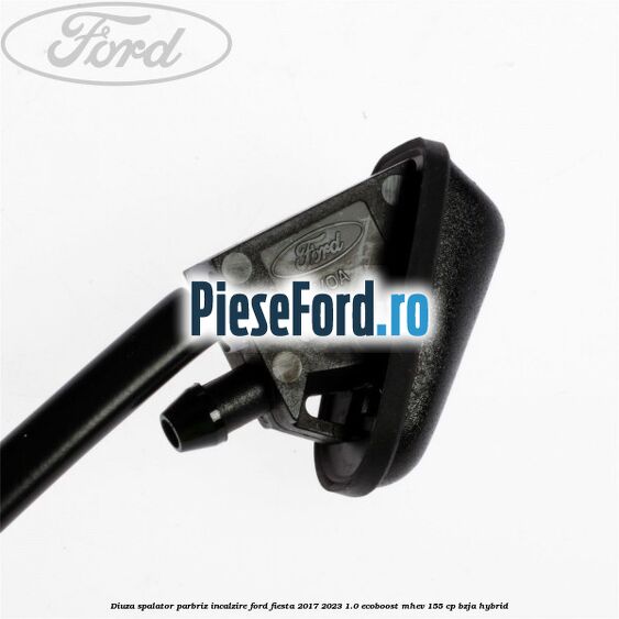 Diuza spalator parbriz incalzire Ford Fiesta 2017-2023 1.0 EcoBoost mHEV 155 cp BZJA Hybrid