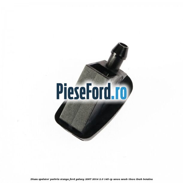 Diuza spalator parbriz stanga Ford Galaxy 2007-2014 2.0 145 cp AOWA, AOWB, TBWA, TBWB benzina