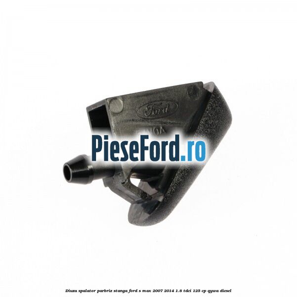 Diuza spalator parbriz stanga Ford S-Max 2007-2014 1.8 TDCi 125 cp Diuza spalator parbriz stanga Ford S-Max 2007-2014 1.8 TDCi 125 cp QYWA diesel