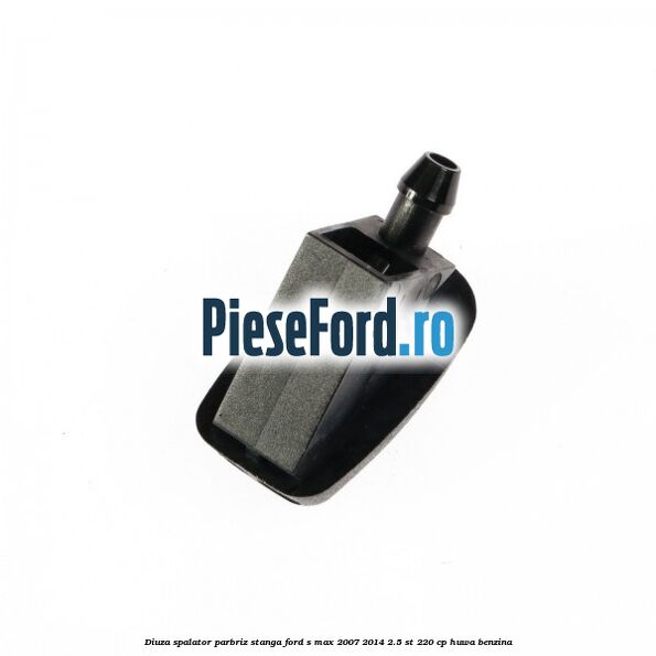 Diuza spalator parbriz stanga Ford S-Max 2007-2014 2.5 ST 220 cp HUWA benzina