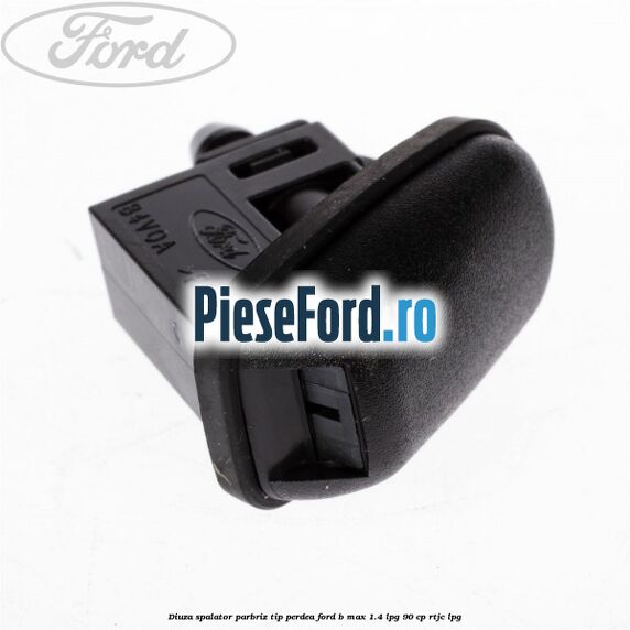 Diuza spalator parbriz tip perdea Ford B-Max 1.4 LPG 90 cp RTJC LPG