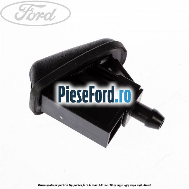 Diuza spalator parbriz tip perdea Ford B-Max 1.5 TDCi 75 cp UGJC, UGJG, XUJA, XUJB diesel