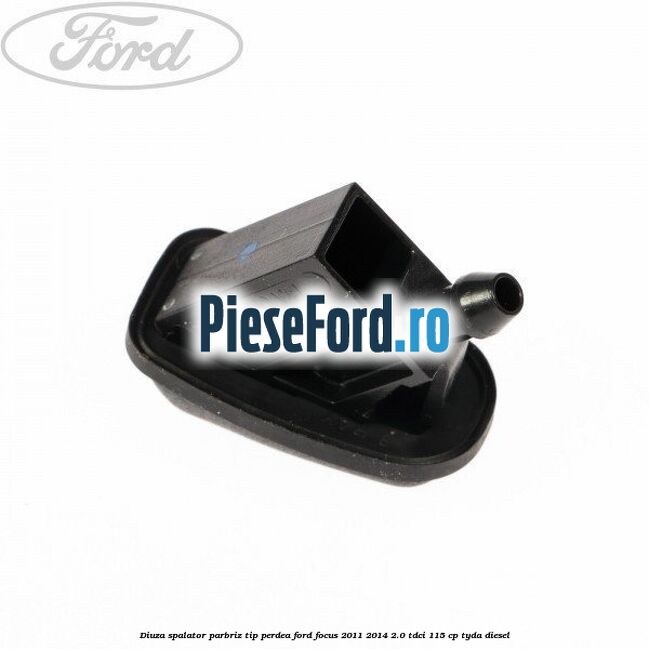 Diuza spalator parbriz tip perdea Ford Focus 2011-2014 2.0 TDCi 115 cp TYDA diesel