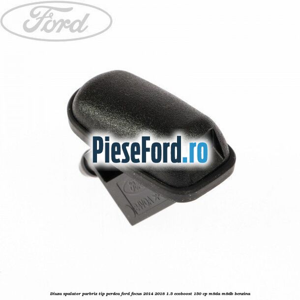 Diuza spalator parbriz tip perdea Ford Focus 2014-2018 1.5 EcoBoost 150 cp