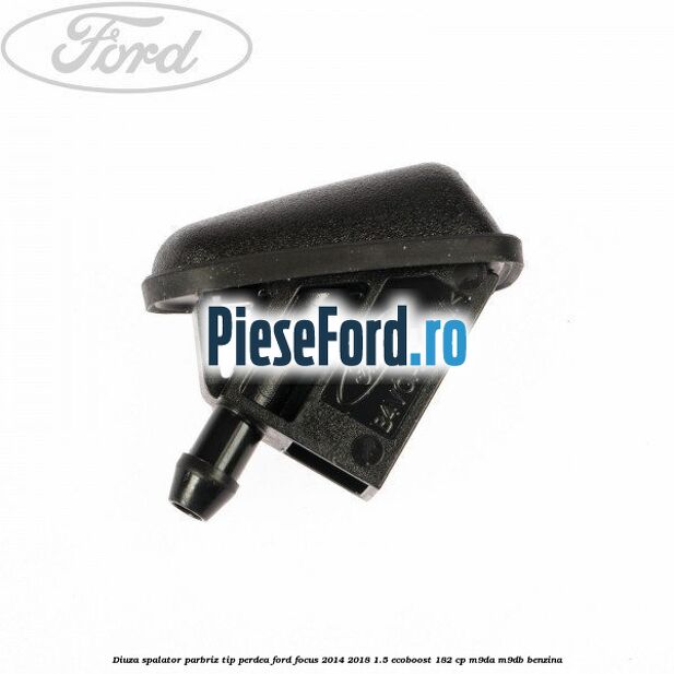 Diuza spalator parbriz tip perdea Ford Focus 2014-2018 1.5 EcoBoost 182 cp M9DA, M9DB benzina