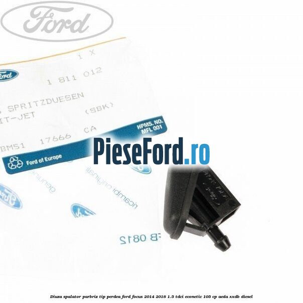 Diuza spalator parbriz tip perdea Ford Focus 2014-2018 1.5 TDCi ECOnetic 105 cp Diuza spalator parbriz tip perdea Ford Focus 2014-2018 1.5 TDCi ECOnetic 105 cp AEDA, XXDB diesel