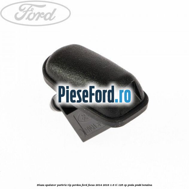 Diuza spalator parbriz tip perdea Ford Focus 2014-2018 1.6 Ti 125 cp