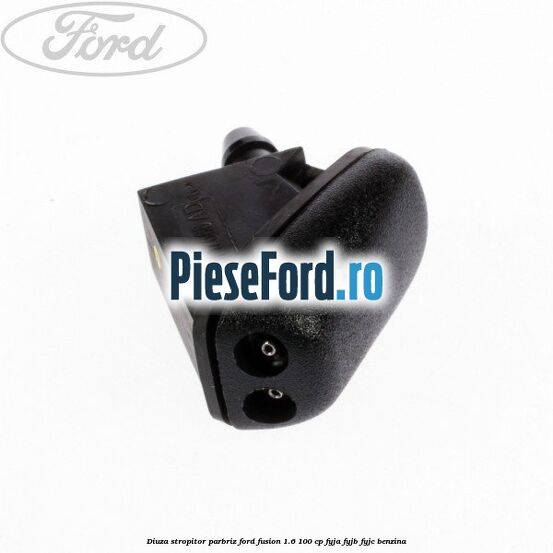 Diuza stropitor parbriz Ford Fusion 1.6 100 cp FYJA, FYJB, FYJC benzina