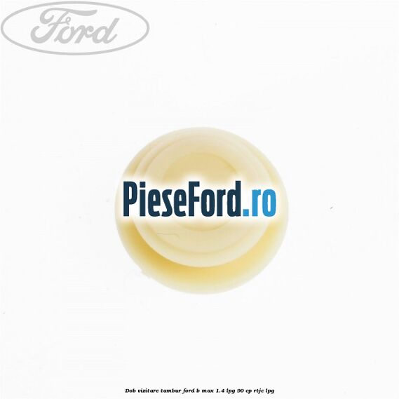 Dob vizitare tambur Ford B-Max 1.4 LPG 90 cp RTJC LPG