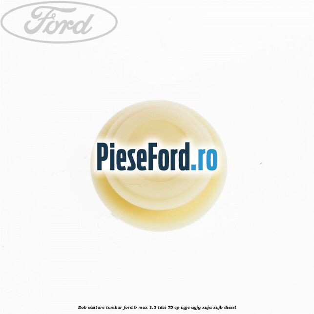 Dob vizitare tambur Ford B-Max 1.5 TDCi 75 cp UGJC, UGJG, XUJA, XUJB diesel
