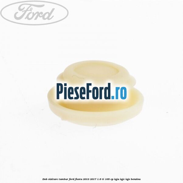 Dob vizitare tambur Ford Fiesta 2013-2017 1.6 Ti 105 cp IQJA, IQJC, IQJE benzina