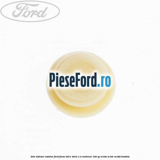 Dob vizitare tambur Ford Focus 2011-2014 1.0 EcoBoost 125 cp M1DA, M1DC, M1DD benzina