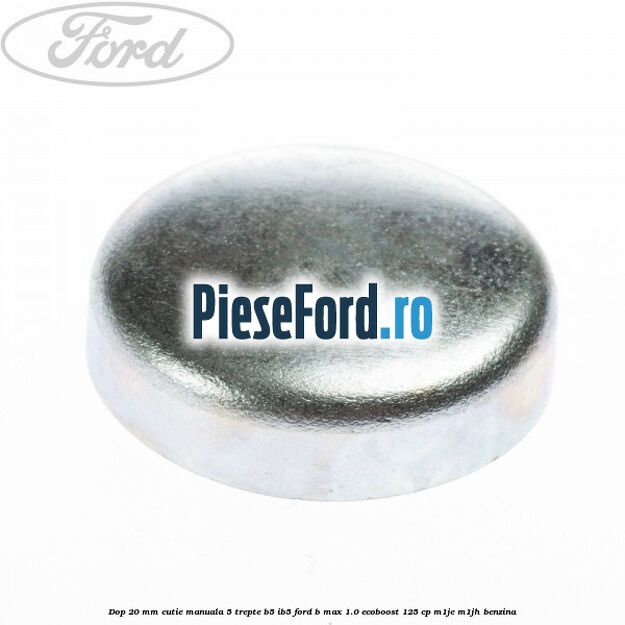 Dop 20 mm cutie manuala 5 trepte B5/IB5 Ford B-Max 1.0 EcoBoost 125 cp M1JE, M1JH benzina