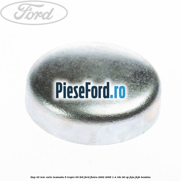 Dop 20 mm cutie manuala 5 trepte B5/IB5 Ford Fiesta 2002-2005 1.4 16V 80 cp FXJA, FXJB benzina
