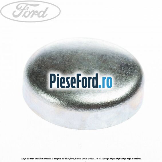 Dop 20 mm cutie manuala 5 trepte B5/IB5 Ford Fiesta 2008-2012 1.6 Ti 120 cp HXJA, HXJB, HXJE, RVJA benzina