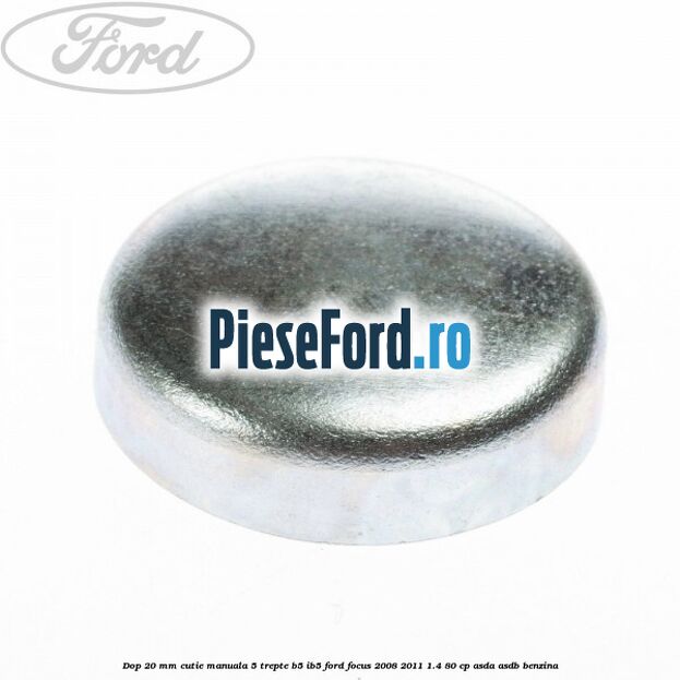 Dop 20 mm cutie manuala 5 trepte B5/IB5 Ford Focus 2008-2011 1.4 80 cp Dop 20 mm cutie manuala 5 trepte B5/IB5 Ford Focus 2008-2011 1.4 80 cp ASDA, ASDB benzina