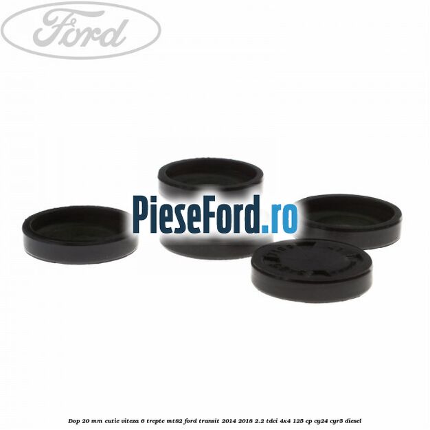 Dop 20 mm cutie viteza 6 trepte MT82 Ford Transit 2014-2018 2.2 TDCi 4x4 125 cp Dop 20 mm cutie viteza 6 trepte MT82 Ford Transit 2014-2018 2.2 TDCi 4x4 125 cp CY24, CYR5 diesel