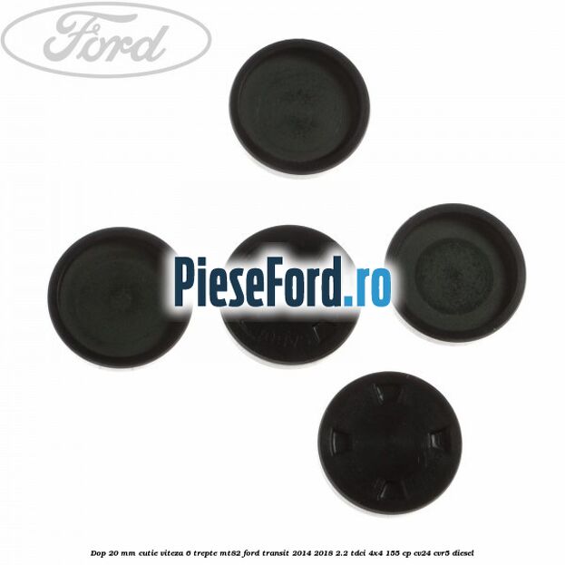 Dop 20 mm cutie viteza 6 trepte MT82 Ford Transit 2014-2018 2.2 TDCi 4x4 155 cp Dop 20 mm cutie viteza 6 trepte MT82 Ford Transit 2014-2018 2.2 TDCi 4x4 155 cp CV24, CVR5 diesel