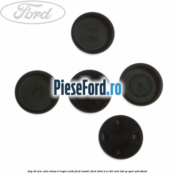 Dop 20 mm cutie viteza 6 trepte MT82 Ford Transit 2014-2018 2.2 TDCi RWD 125 cp CYR5, USR6 diesel