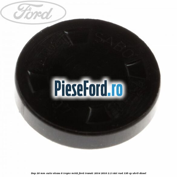 Dop 20 mm cutie viteza 6 trepte MT82 Ford Transit 2014-2018 2.2 TDCi RWD 135 cp UHR5 diesel