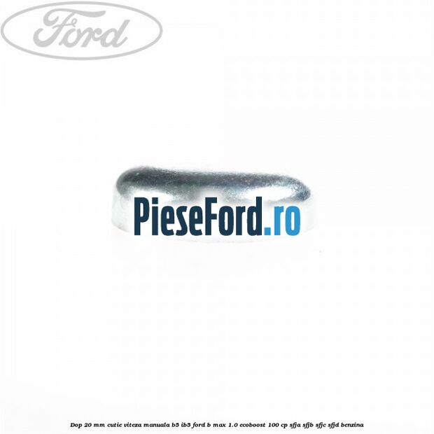 Dop 20 mm cutie viteza manuala B5/IB5 Ford B-Max 1.0 EcoBoost 100 cp SFJA, SFJB, SFJC, SFJD benzina