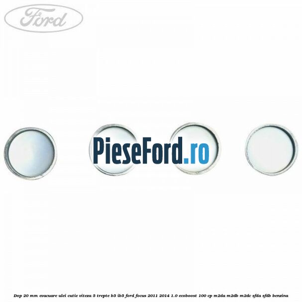 Dop 20 mm evacuare ulei cutie viteza 5 trepte B5/IB5 Ford Focus 2011-2014 1.0 EcoBoost 100 cp Dop 20 mm evacuare ulei cutie viteza 5 trepte B5/IB5 Ford Focus 2011-2014 1.0 EcoBoost 100 cp M2DA, M2DB, M2DC, SFDA, SFDB benzina