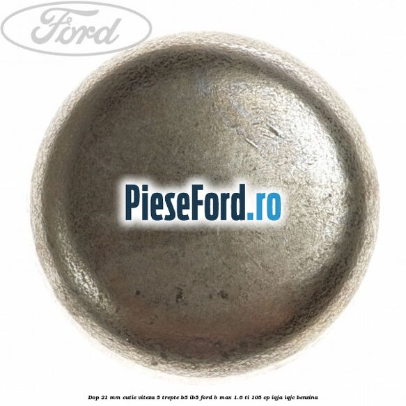 Dop 21 mm cutie viteza 5 trepte B5/IB5 Ford B-Max 1.6 Ti 105 cp IQJA, IQJC benzina