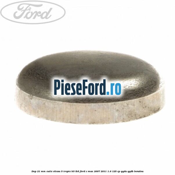Dop 21 mm cutie viteza 5 trepte B5/IB5 Ford C-Max 2007-2011 1.8 125 cp QQDA, QQDB benzina