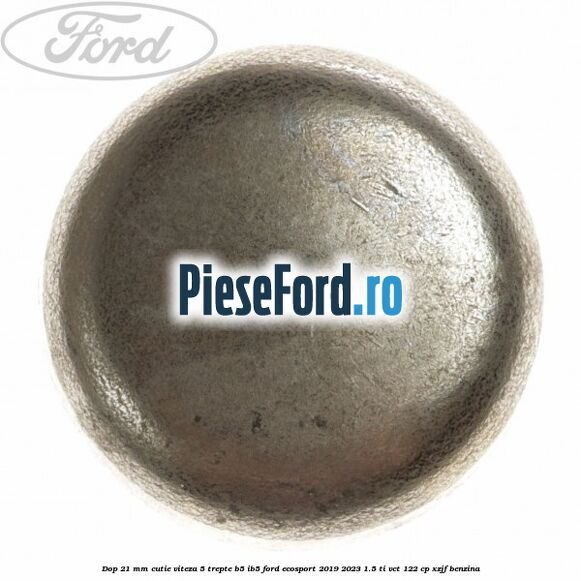 Dop 21 mm cutie viteza 5 trepte B5/IB5 Ford EcoSport 2019-2023 1.5 Ti-VCT 122 cp XZJF benzina