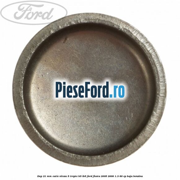 Dop 21 mm cutie viteza 5 trepte B5/IB5 Ford Fiesta 2005-2008 1.3 60 cp BAJA benzina