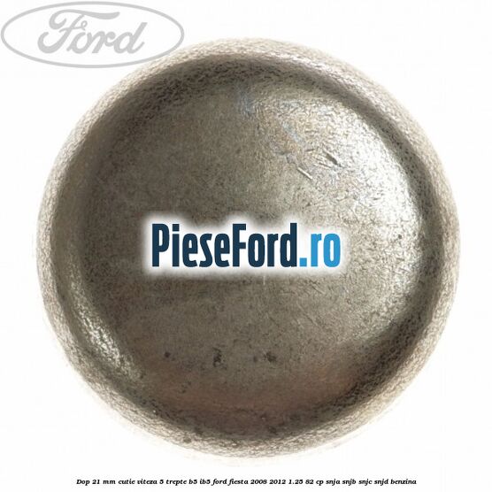 Dop 21 mm cutie viteza 5 trepte B5/IB5 Ford Fiesta 2008-2012 1.25 82 cp SNJA, SNJB, SNJC, SNJD benzina