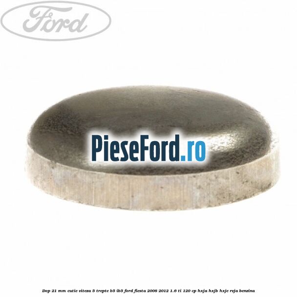 Dop 21 mm cutie viteza 5 trepte B5/IB5 Ford Fiesta 2008-2012 1.6 Ti 120 cp HXJA, HXJB, HXJE, RVJA benzina