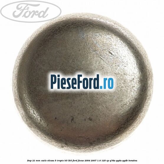 Dop 21 mm cutie viteza 5 trepte B5/IB5 Ford Focus 2004-2007 1.8 125 cp Dop 21 mm cutie viteza 5 trepte B5/IB5 Ford Focus 2004-2007 1.8 125 cp Q7DA, QQDA, QQDB benzina