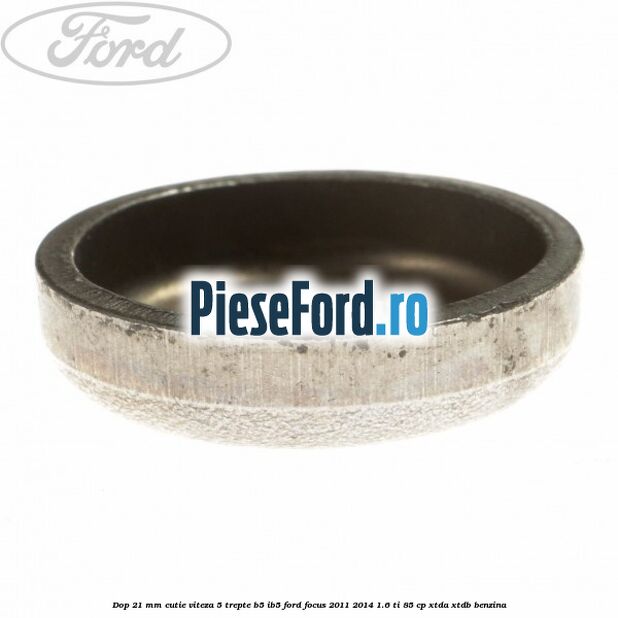 Dop 21 mm cutie viteza 5 trepte B5/IB5 Ford Focus 2011-2014 1.6 Ti 85 cp XTDA, XTDB benzina