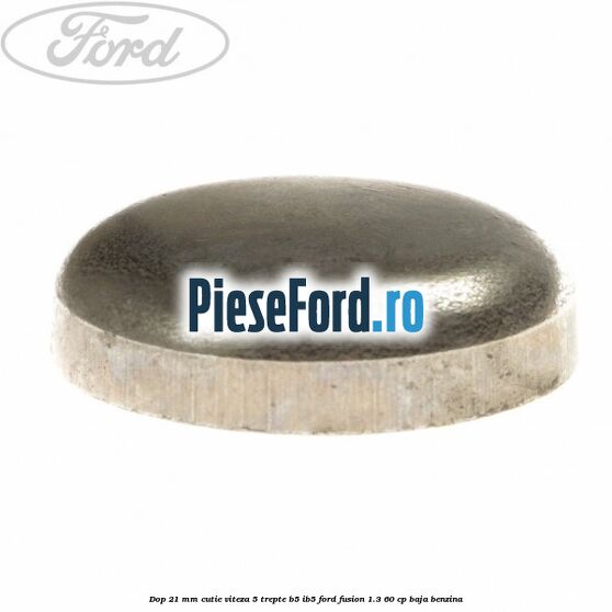 Dop 21 mm cutie viteza 5 trepte B5/IB5 Ford Fusion 1.3 60 cp Dop 21 mm cutie viteza 5 trepte B5/IB5 Ford Fusion 1.3 60 cp BAJA benzina