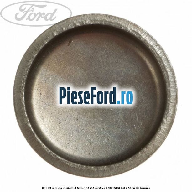 Dop 21 mm cutie viteza 5 trepte B5/IB5 Ford Ka 1996-2008 1.3 i 50 cp JJB benzina