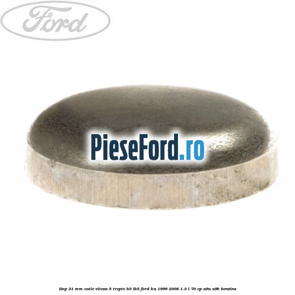 Dop 21 mm cutie viteza 5 trepte B5/IB5 Ford Ka 1996-2008 1.3 i 70 cp A9A, A9B benzina