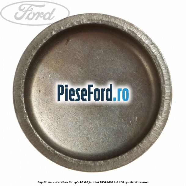 Dop 21 mm cutie viteza 5 trepte B5/IB5 Ford Ka 1996-2008 1.6 i 95 cp CDB, CDC benzina