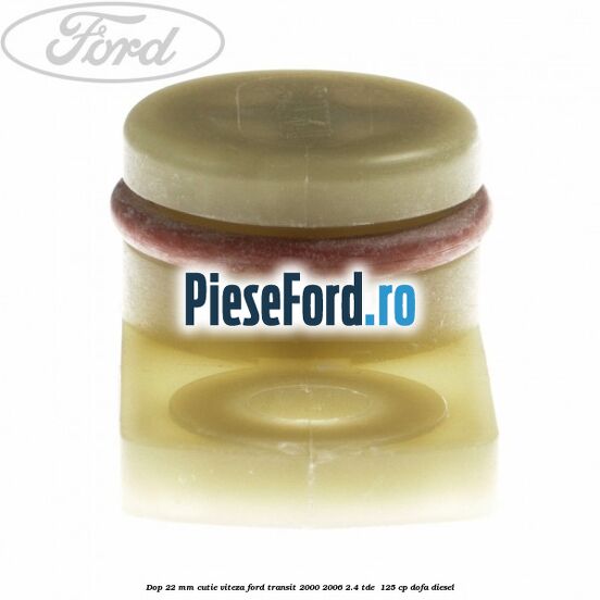 Dop 22 mm cutie viteza Ford Transit 2000-2006 2.4 TDE  125 cp DOFA diesel