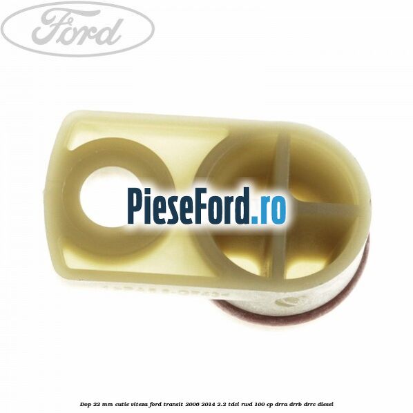 Dop 22 mm cutie viteza Ford Transit 2006-2014 2.2 TDCi RWD 100 cp DRRA, DRRB, DRRC diesel