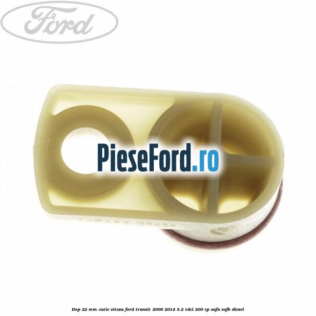 Dop 22 mm cutie viteza Ford Transit 2006-2014 3.2 TDCi 200 cp SAFA, SAFB diesel