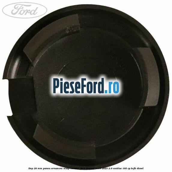 Dop 28 mm panou ornament stalp interior Ford Transit 2019-2023 2.0 EcoBlue 185 cp BCFB diesel