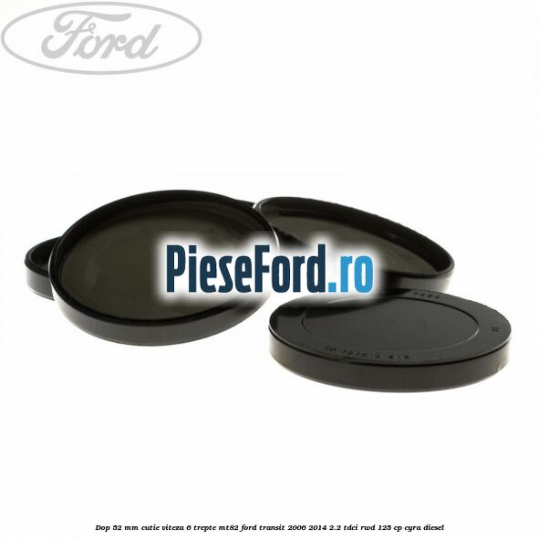 Dop 52 mm cutie viteza 6 trepte MT82 Ford Transit 2006-2014 2.2 TDCi RWD 125 cp CYRA diesel