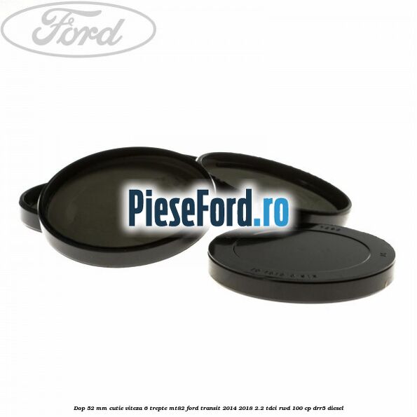 Dop 52 mm cutie viteza 6 trepte MT82 Ford Transit 2014-2018 2.2 TDCi RWD 100 cp DRR5 diesel