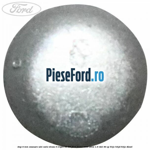 Dop 8 mm evacuare ulei cutie viteza 5 trepte B5/IB5 Ford Fiesta 2008-2012 1.6 TDCi 90 cp HHJC, HHJD, HHJE diesel