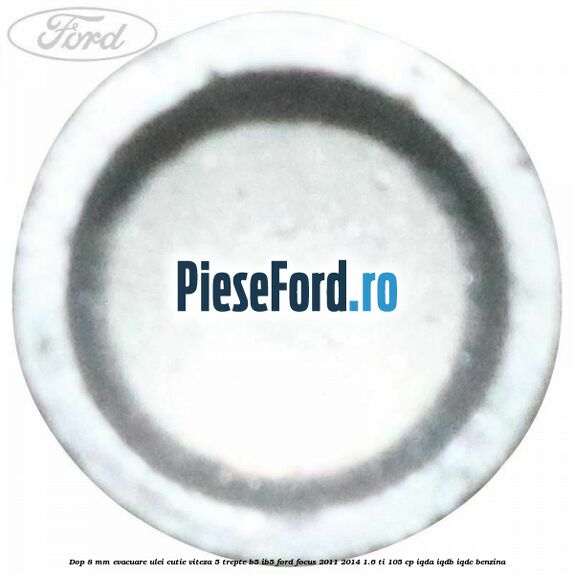 Dop 8 mm evacuare ulei cutie viteza 5 trepte B5/IB5 Ford Focus 2011-2014 1.6 Ti 105 cp Dop 8 mm evacuare ulei cutie viteza 5 trepte B5/IB5 Ford Focus 2011-2014 1.6 Ti 105 cp IQDA, IQDB, IQDC benzina