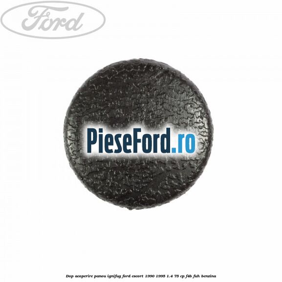 Dop acoperire panou ignifug Ford Escort 1990-1995 1.4 75 cp Dop acoperire panou ignifug Ford Escort 1990-1995 1.4 75 cp F4B, FUH benzina