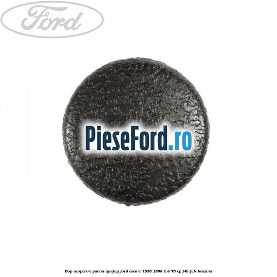 Dop acoperire panou ignifug Ford Escort 1995-1998 1.4 75 cp Dop acoperire panou ignifug Ford Escort 1995-1998 1.4 75 cp F4B, FUH benzina