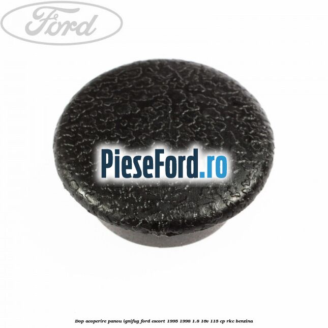 Dop acoperire panou ignifug Ford Escort 1995-1998 1.8 16V 115 cp RKC benzina