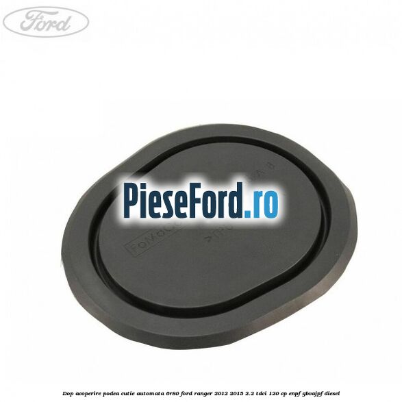 Dop acoperire podea cutie automata 6R80 Ford Ranger 2012-2015 2.2 TDCi 120 cp ENPF, GBVAJPF diesel
